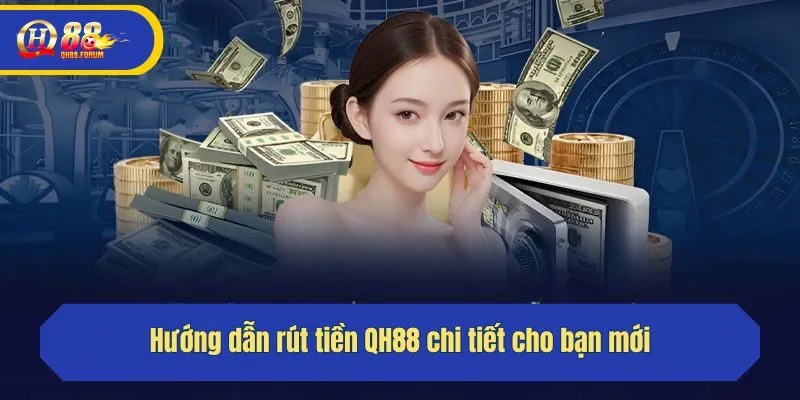 Hướng dẫn rút tiền QH88 chi tiết cho bạn mới