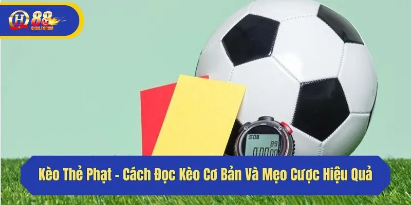 Kèo Thẻ Phạt - Cách Đọc Kèo Cơ Bản Và Mẹo Cược Hiệu Quả