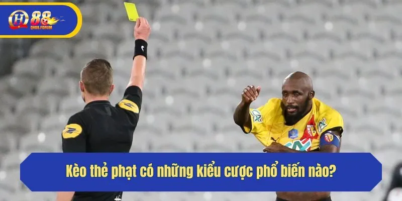 Kèo thẻ phạt có những kiểu cược phổ biến nào?