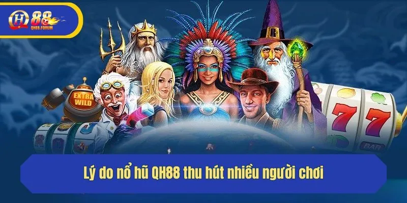 Lý do nổ hũ QH88 thu hút nhiều người chơi