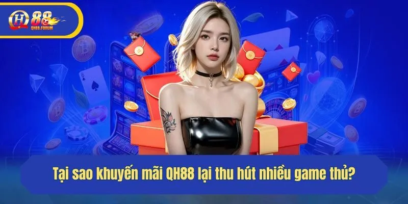 Tại sao khuyến mãi QH88 lại thu hút nhiều game thủ?